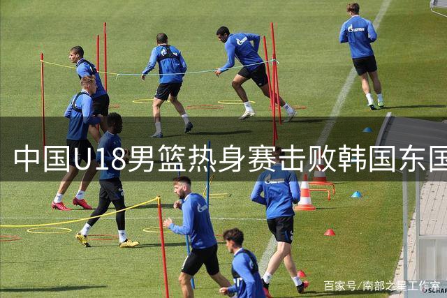 中国U18男篮热身赛击败韩国东国大学，张懿赵杰20分领衔全队