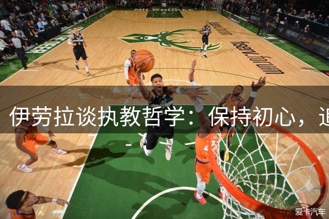 伊劳拉谈执教哲学：保持初心，追求进步