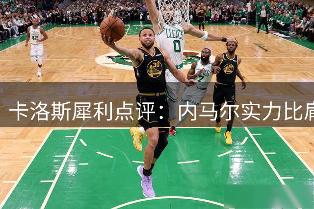 卡洛斯犀利点评：内马尔实力比肩巴西众星 唯有一人无法超越