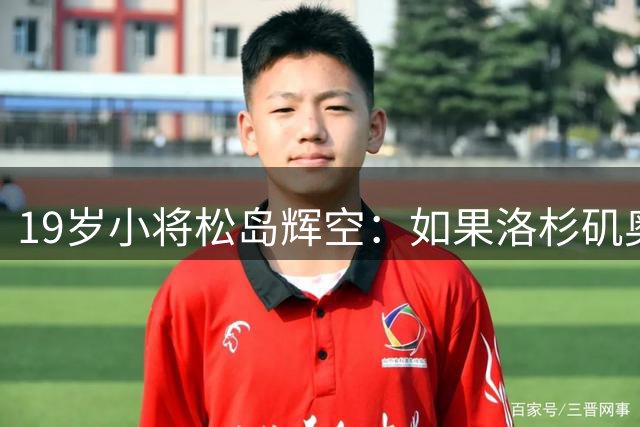 19岁小将松岛辉空：如果洛杉矶奥运男单夺冠，我就当场退役