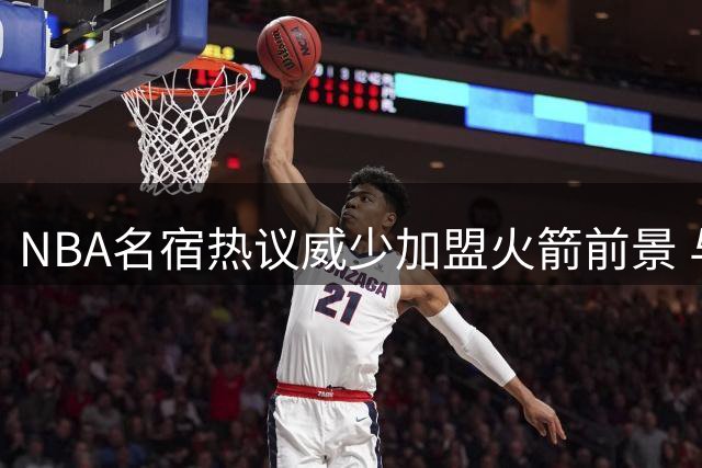 NBA名宿热议威少加盟火箭前景 与杜兰特再度联手或成佳话